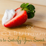 Six Healthy (and Yummy!) Strategies to Satisfy Your Sweet Tooth