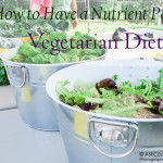 Vegetarian Living: What You Need to Know to Make Sure Your Vegetarian Diet is Nutrient Packed